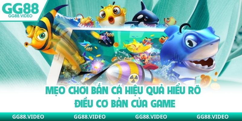 Mẹo chơi bắn cá hiệu quả hiểu rõ điều cơ bản của game